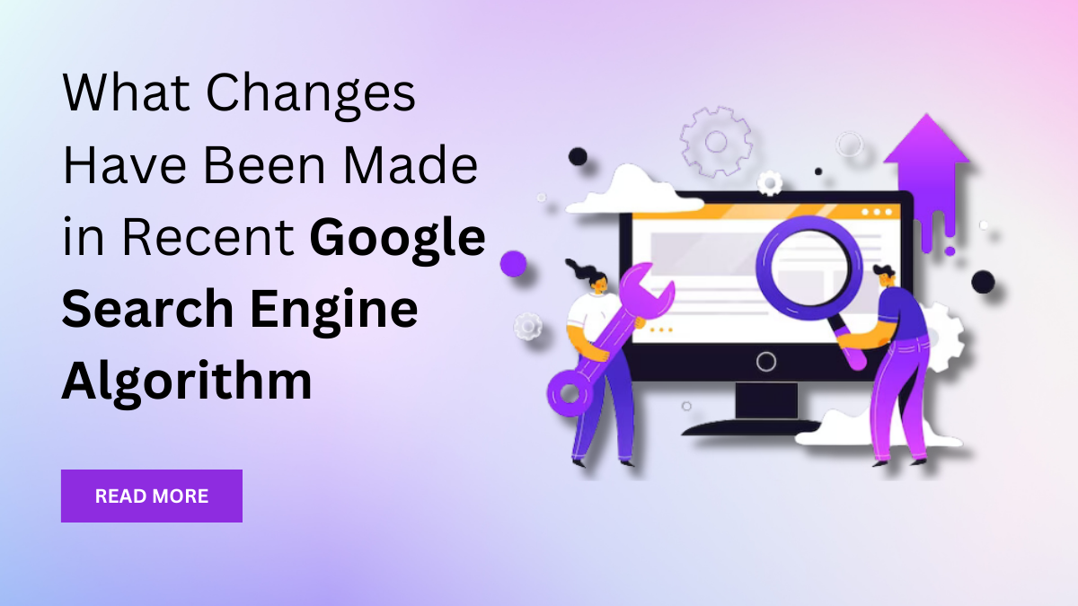 What Changes Have Been Made in Recent Google Search Engine Algorithm